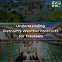 Understanding-Vietnam's-Weather-Forecasts-for-Travelers-1