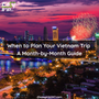 When-to-Plan-Your-Vietnam-Trip-A-Month-by-Month-Guide-1